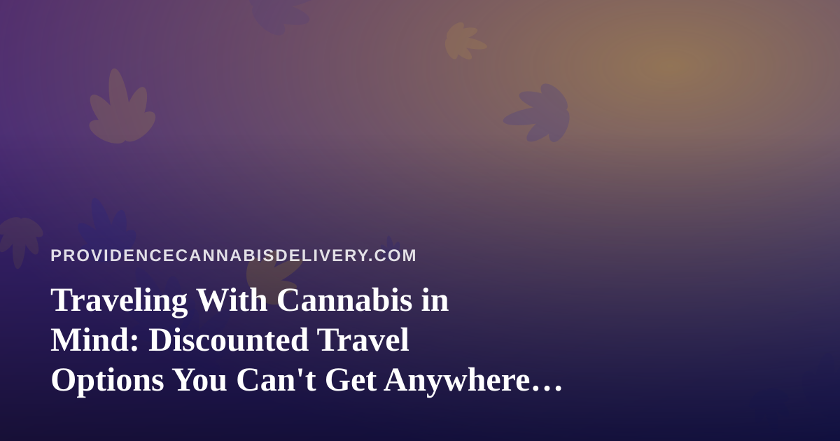 Traveling With Cannabis in Mind: Discounted Travel Options You Can’t Get Anywhere Else