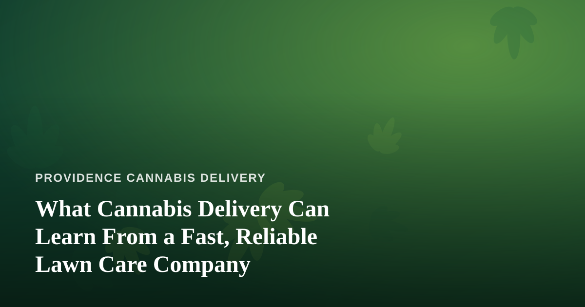 What Cannabis Delivery Can Learn From a Fast, Reliable Lawn Care Company