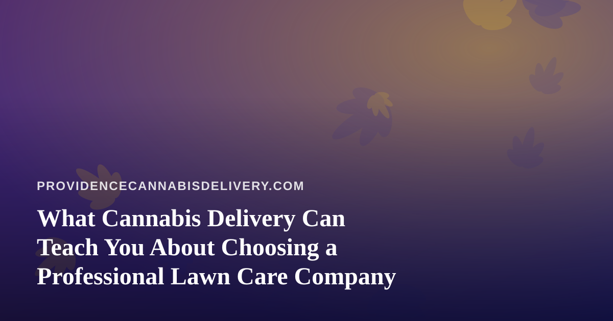 What Cannabis Delivery Can Teach You About Choosing a Professional Lawn Care Company