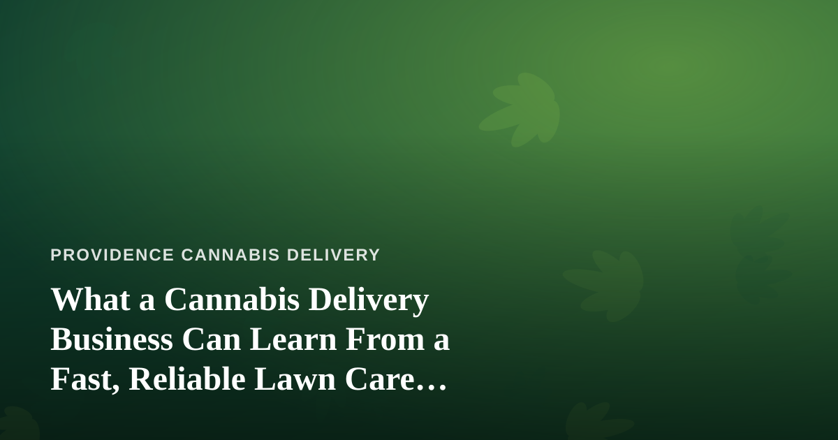 What a Cannabis Delivery Business Can Learn From a Fast, Reliable Lawn Care Company