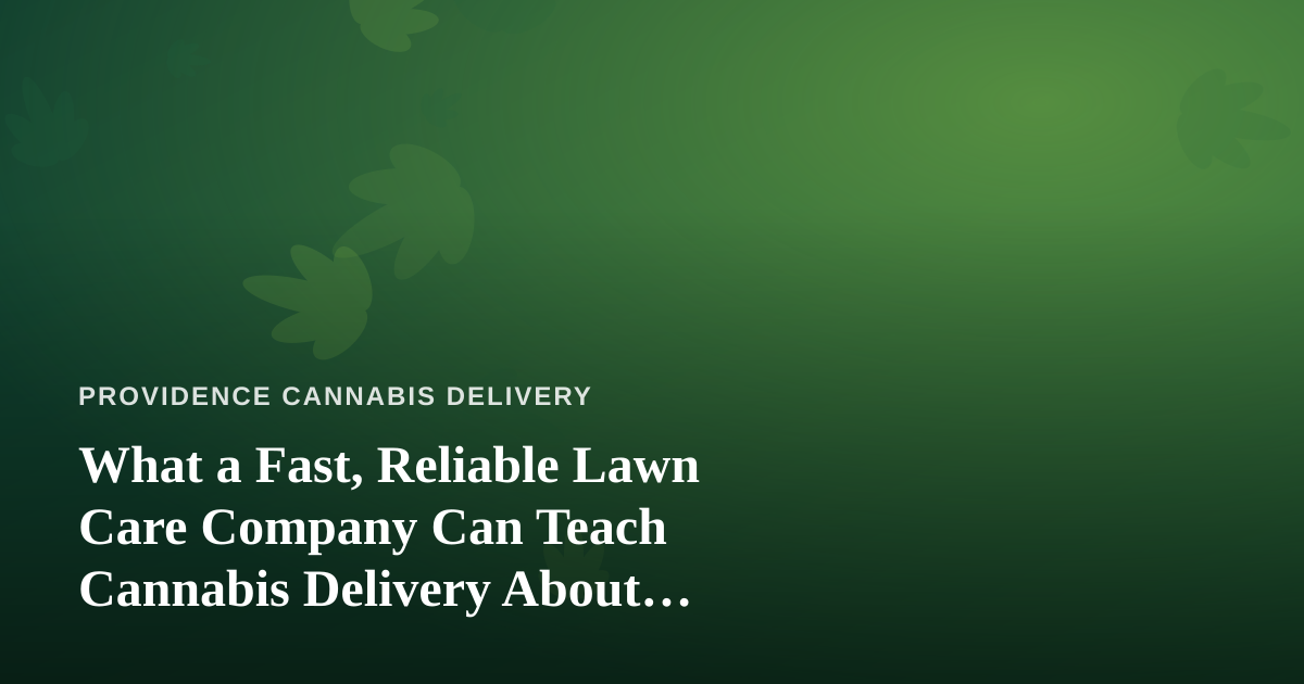 What a Fast, Reliable Lawn Care Company Can Teach Cannabis Delivery About Service