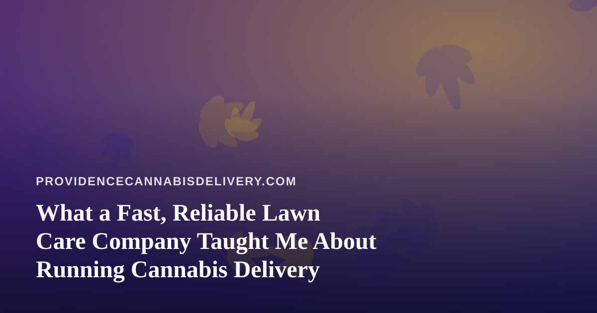 What a Fast, Reliable Lawn Care Company Taught Me About Running Cannabis Delivery