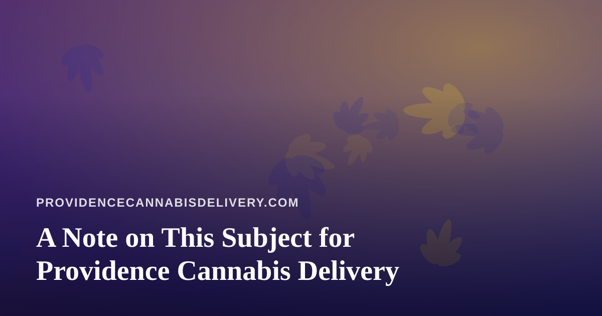 A Note on This Subject for Providence Cannabis Delivery