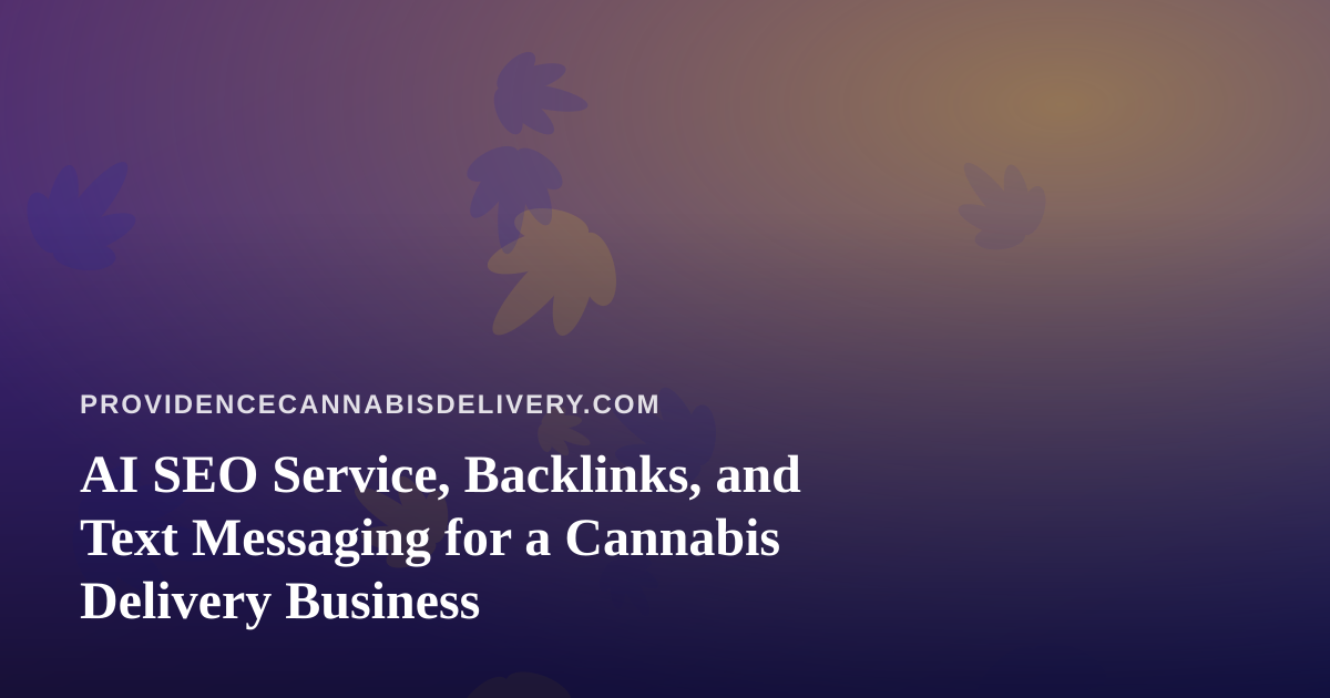 AI SEO Service, Backlinks, and Text Messaging for a Cannabis Delivery Business
