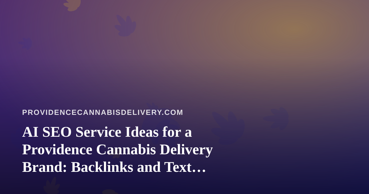 AI SEO Service Ideas for a Providence Cannabis Delivery Brand: Backlinks and Text Messaging That Stay Compliant