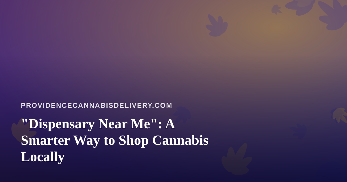 “Dispensary Near Me”: A Smarter Way to Shop Cannabis Locally