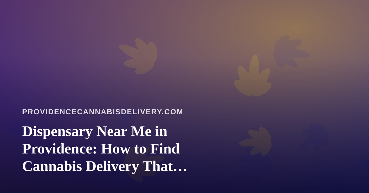 Dispensary Near Me in Providence: How to Find Cannabis Delivery That Actually Works
