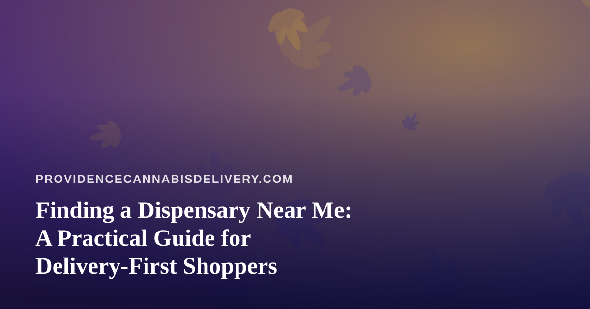 Finding a Dispensary Near Me: A Practical Guide for Delivery-First Shoppers