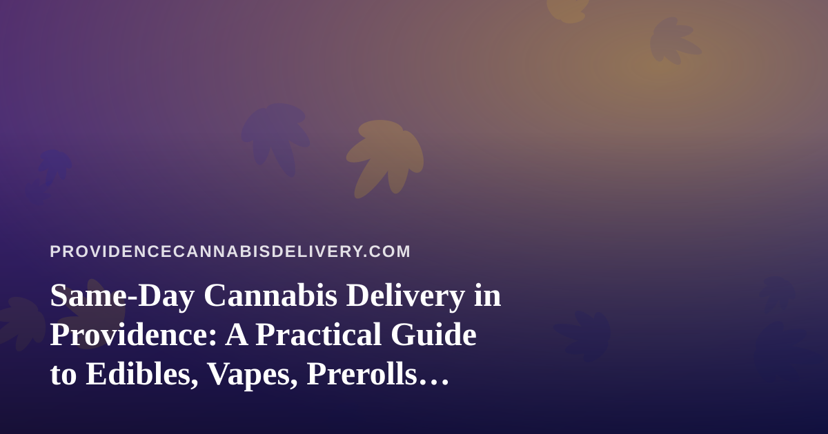 Same-Day Cannabis Delivery in Providence: A Practical Guide to Edibles, Vapes, Prerolls, Flower, and Concentrates