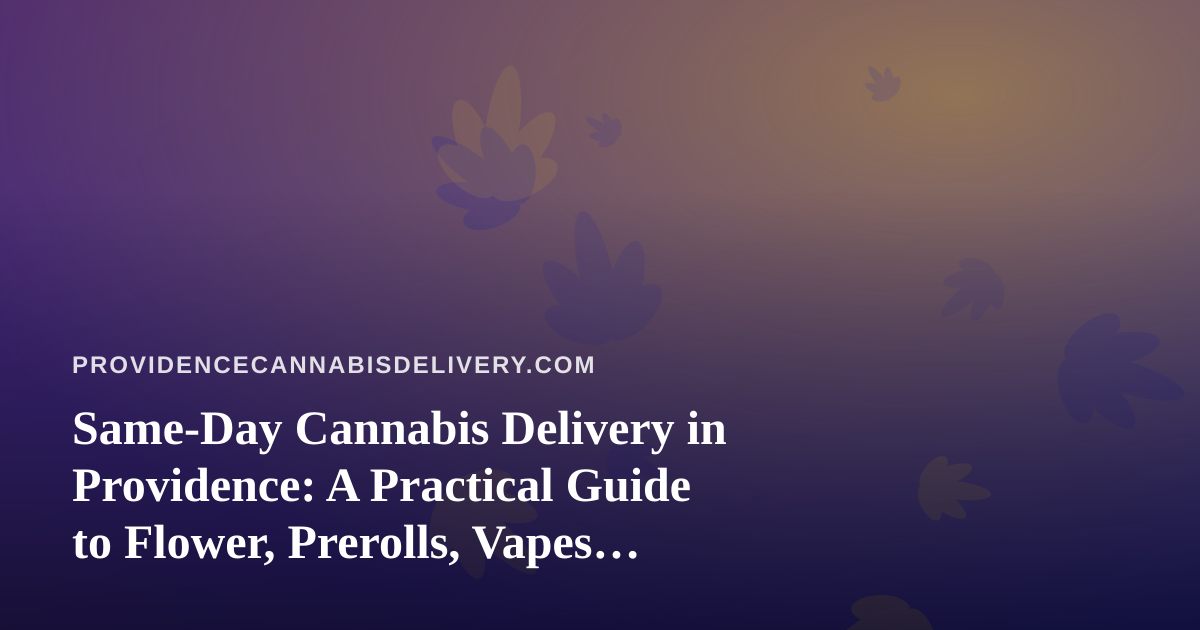 Same-Day Cannabis Delivery in Providence: A Practical Guide to Flower, Prerolls, Vapes, Edibles, and Concentrates