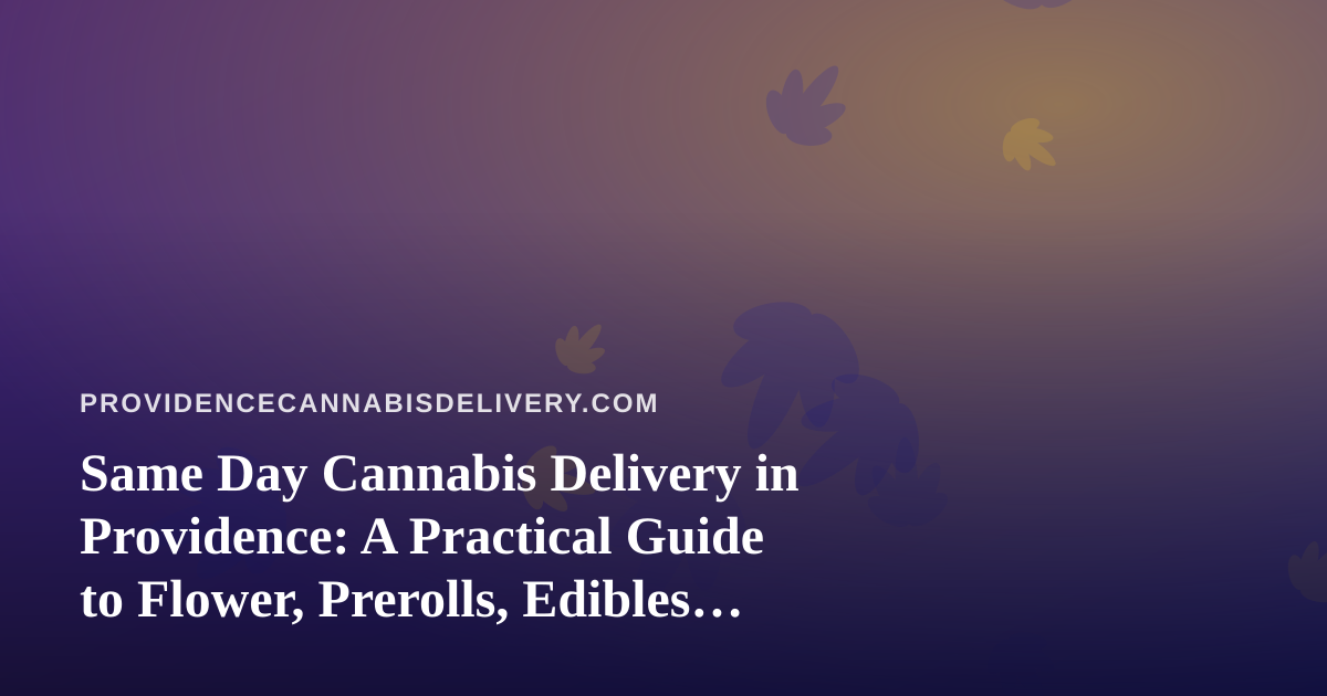 Same Day Cannabis Delivery in Providence: A Practical Guide to Flower, Prerolls, Edibles, Vapes, and Concentrates