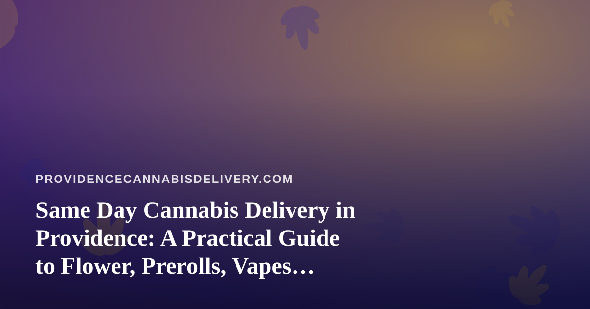 Same Day Cannabis Delivery in Providence: A Practical Guide to Flower, Prerolls, Vapes, Edibles, and Concentrates