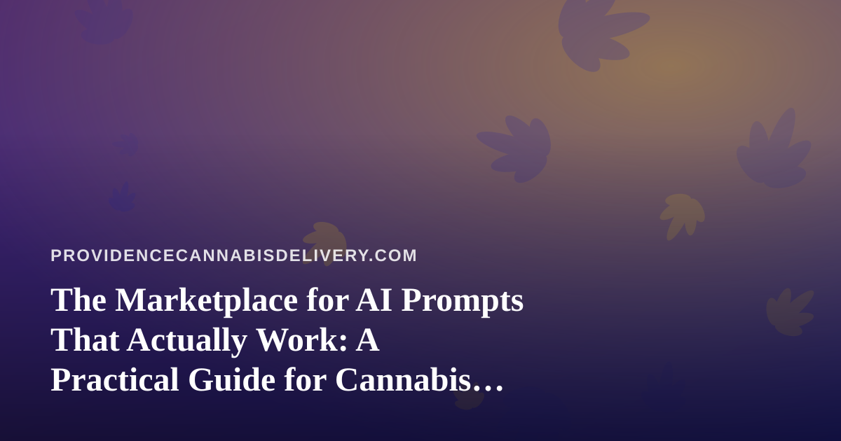 The Marketplace for AI Prompts That Actually Work: A Practical Guide for Cannabis Delivery Teams