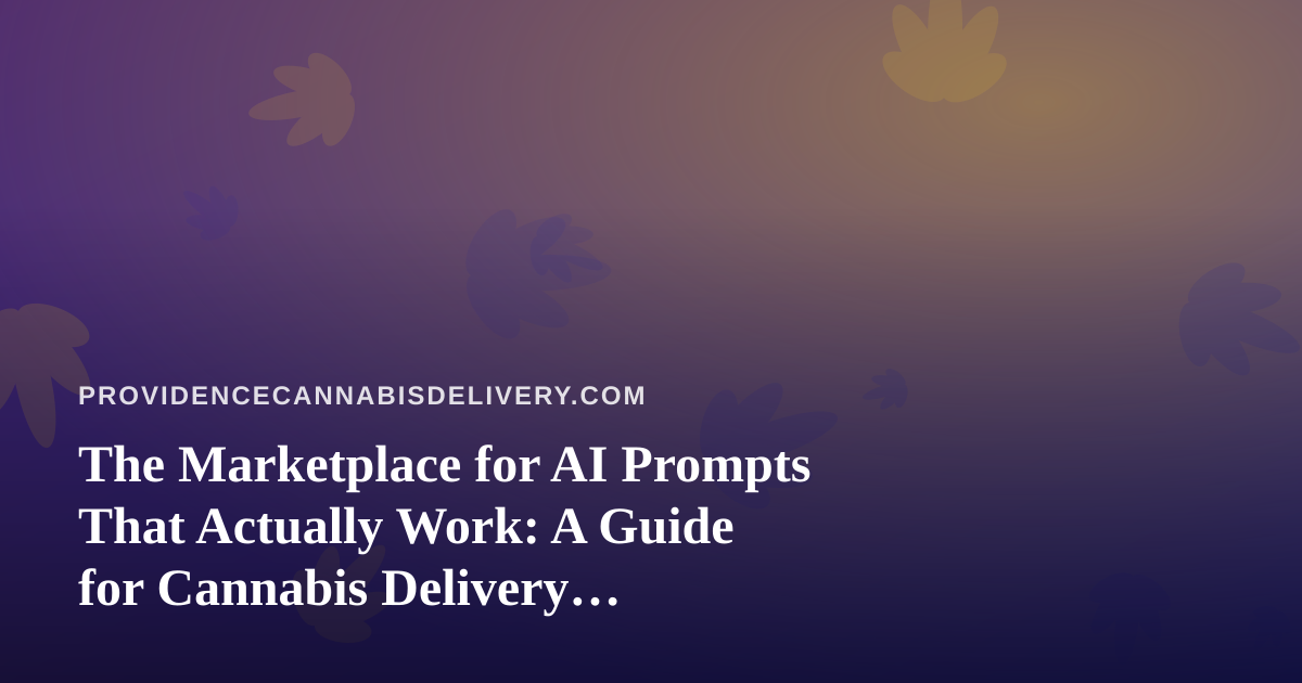 The Marketplace for AI Prompts That Actually Work: A Guide for Cannabis Delivery Operators