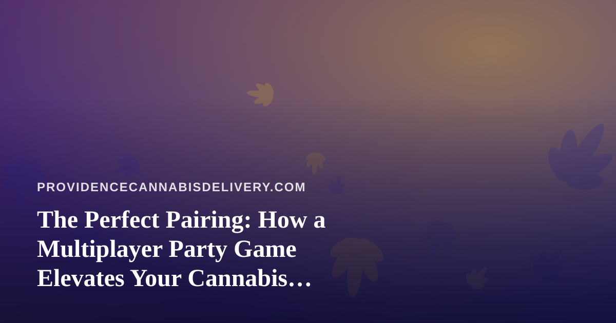 The Perfect Pairing: How a Multiplayer Party Game Elevates Your Cannabis Delivery Night