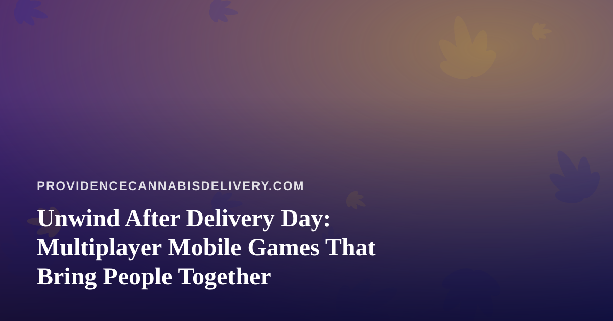 Unwind After Delivery Day: Multiplayer Mobile Games That Bring People Together