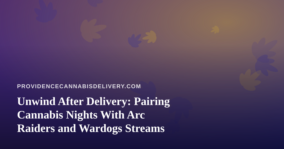 Unwind After Delivery: Pairing Cannabis Nights With Arc Raiders and Wardogs Streams